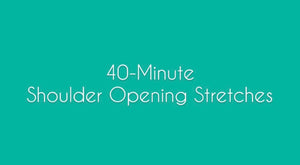 40- Minute Shoulder Opening Stretches